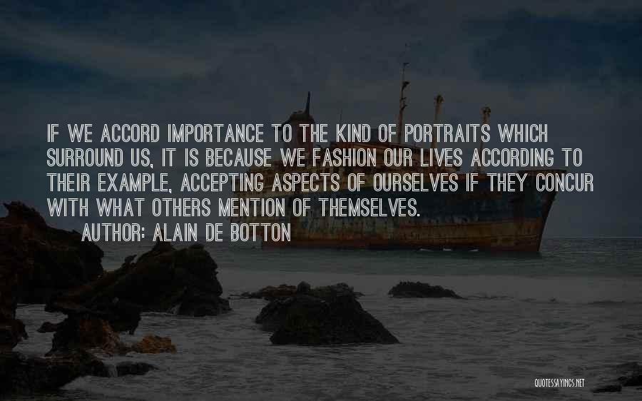 Alain De Botton Quotes: If We Accord Importance To The Kind Of Portraits Which Surround Us, It Is Because We Fashion Our Lives According