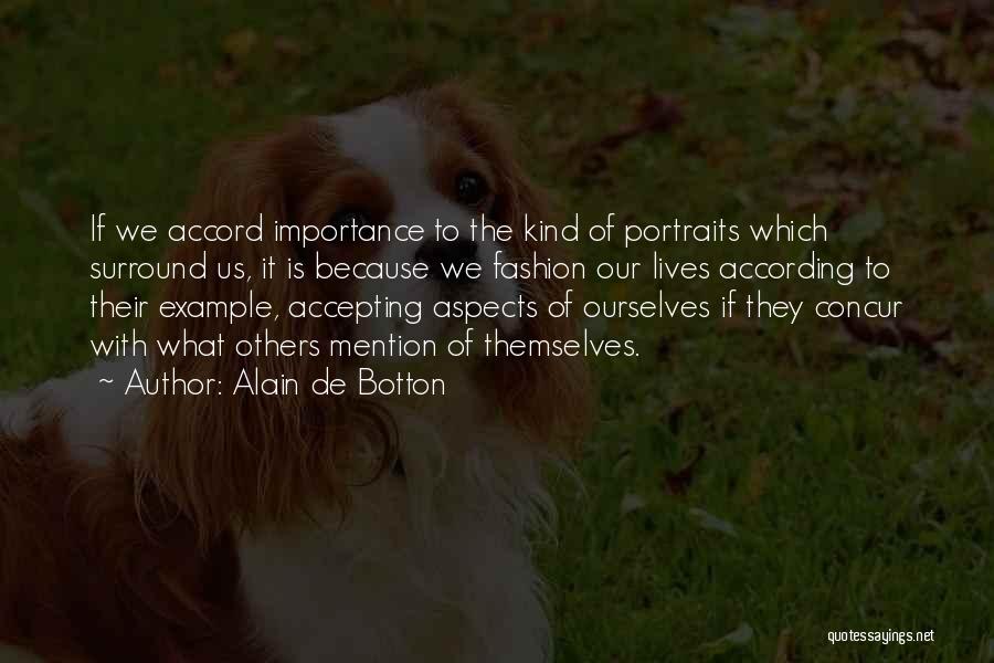 Alain De Botton Quotes: If We Accord Importance To The Kind Of Portraits Which Surround Us, It Is Because We Fashion Our Lives According