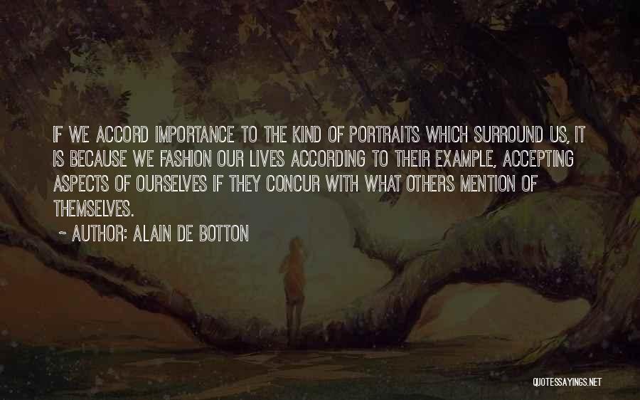 Alain De Botton Quotes: If We Accord Importance To The Kind Of Portraits Which Surround Us, It Is Because We Fashion Our Lives According