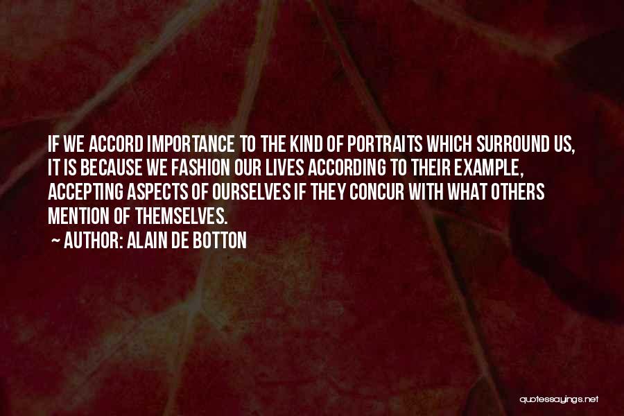 Alain De Botton Quotes: If We Accord Importance To The Kind Of Portraits Which Surround Us, It Is Because We Fashion Our Lives According