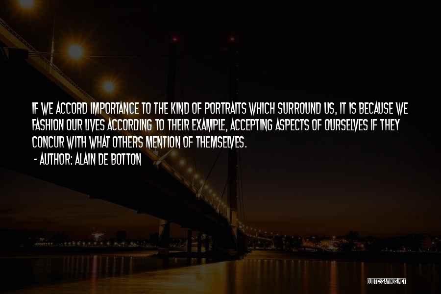 Alain De Botton Quotes: If We Accord Importance To The Kind Of Portraits Which Surround Us, It Is Because We Fashion Our Lives According