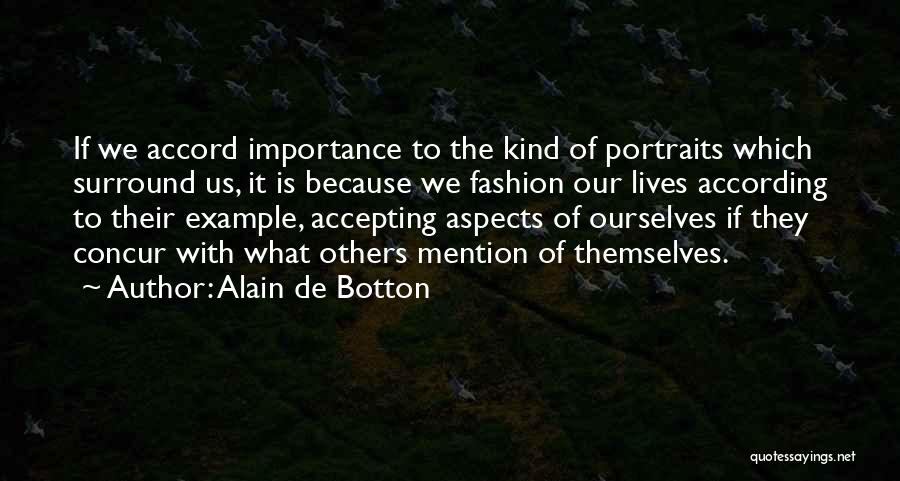 Alain De Botton Quotes: If We Accord Importance To The Kind Of Portraits Which Surround Us, It Is Because We Fashion Our Lives According