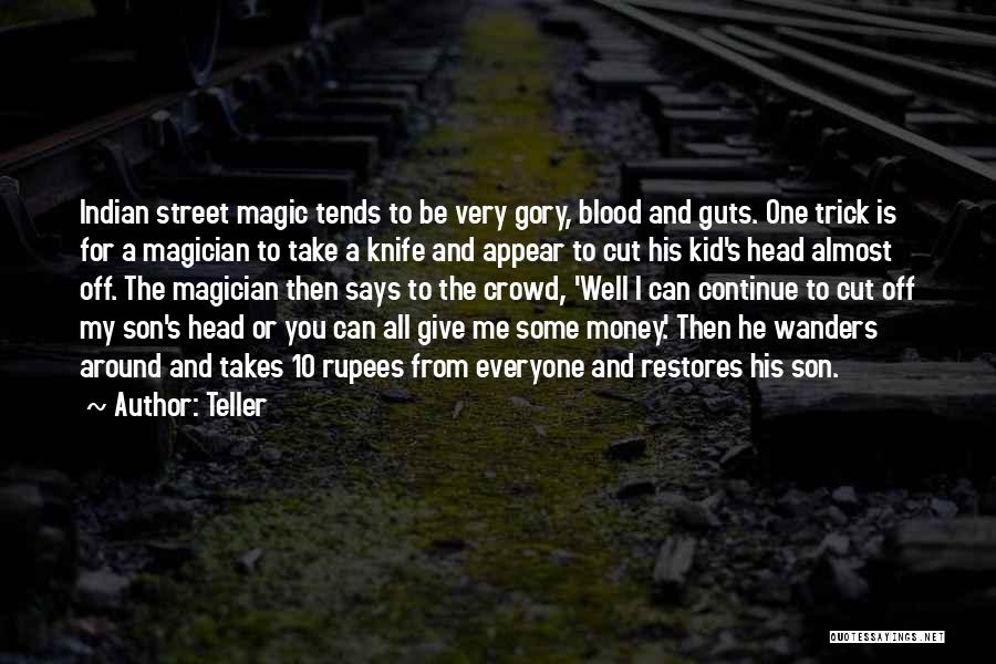 Teller Quotes: Indian Street Magic Tends To Be Very Gory, Blood And Guts. One Trick Is For A Magician To Take A