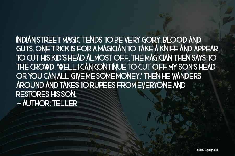 Teller Quotes: Indian Street Magic Tends To Be Very Gory, Blood And Guts. One Trick Is For A Magician To Take A