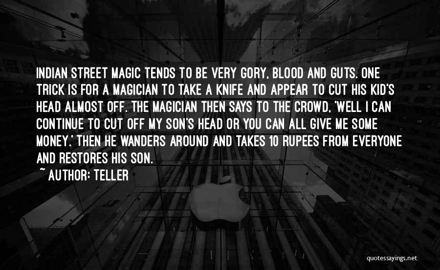 Teller Quotes: Indian Street Magic Tends To Be Very Gory, Blood And Guts. One Trick Is For A Magician To Take A