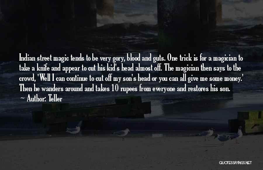 Teller Quotes: Indian Street Magic Tends To Be Very Gory, Blood And Guts. One Trick Is For A Magician To Take A