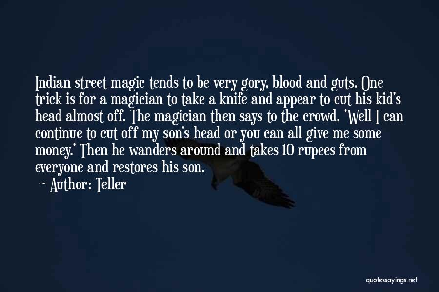 Teller Quotes: Indian Street Magic Tends To Be Very Gory, Blood And Guts. One Trick Is For A Magician To Take A