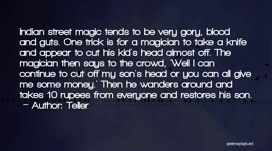 Teller Quotes: Indian Street Magic Tends To Be Very Gory, Blood And Guts. One Trick Is For A Magician To Take A