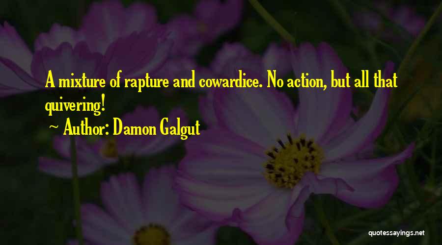 Damon Galgut Quotes: A Mixture Of Rapture And Cowardice. No Action, But All That Quivering!