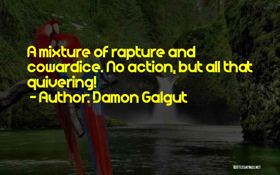 Damon Galgut Quotes: A Mixture Of Rapture And Cowardice. No Action, But All That Quivering!