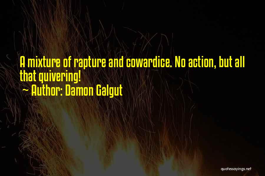 Damon Galgut Quotes: A Mixture Of Rapture And Cowardice. No Action, But All That Quivering!