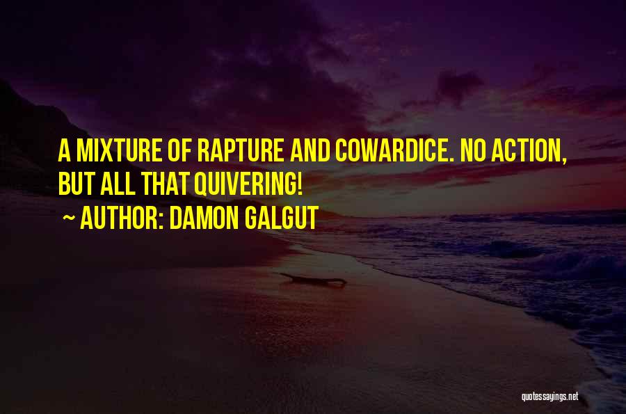 Damon Galgut Quotes: A Mixture Of Rapture And Cowardice. No Action, But All That Quivering!