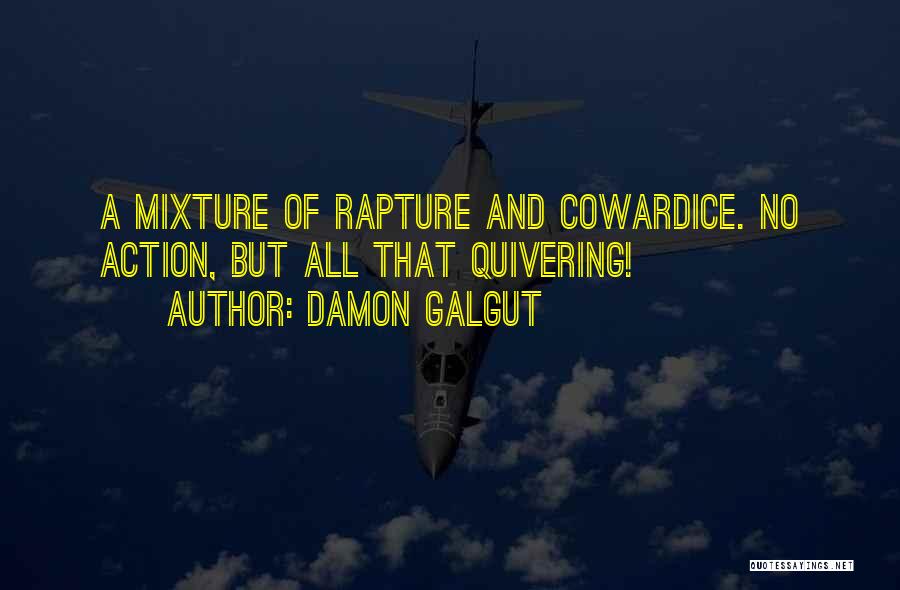 Damon Galgut Quotes: A Mixture Of Rapture And Cowardice. No Action, But All That Quivering!