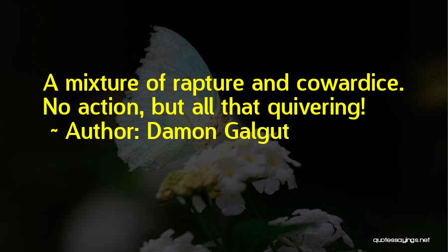 Damon Galgut Quotes: A Mixture Of Rapture And Cowardice. No Action, But All That Quivering!