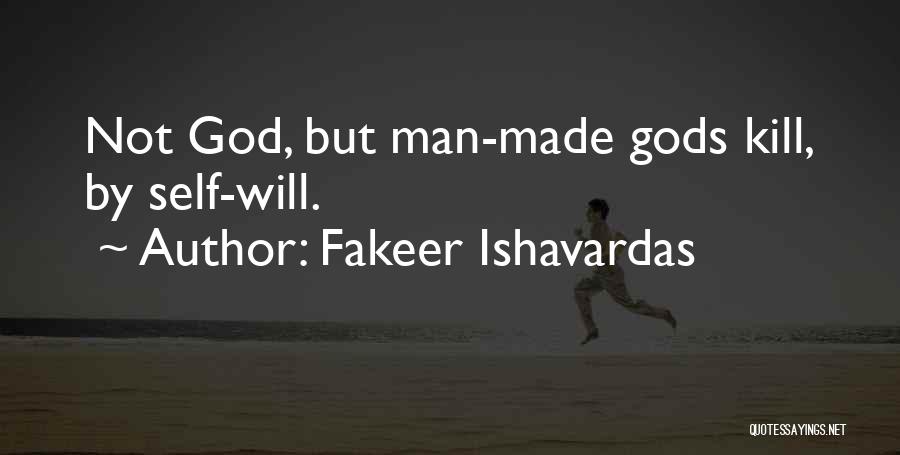 Fakeer Ishavardas Quotes: Not God, But Man-made Gods Kill, By Self-will.