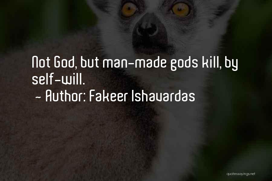 Fakeer Ishavardas Quotes: Not God, But Man-made Gods Kill, By Self-will.