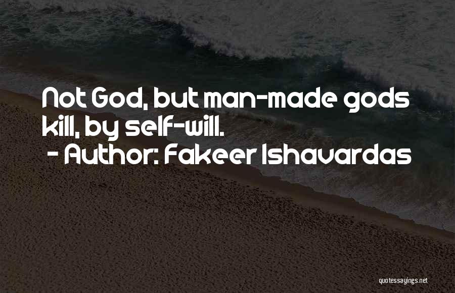 Fakeer Ishavardas Quotes: Not God, But Man-made Gods Kill, By Self-will.