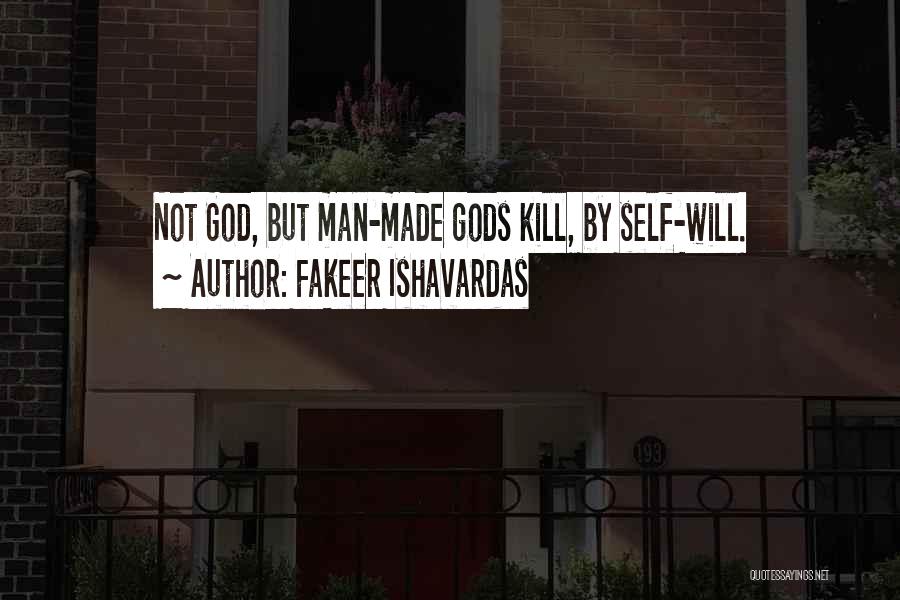 Fakeer Ishavardas Quotes: Not God, But Man-made Gods Kill, By Self-will.