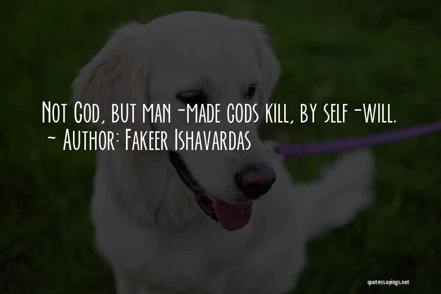 Fakeer Ishavardas Quotes: Not God, But Man-made Gods Kill, By Self-will.