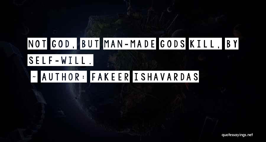 Fakeer Ishavardas Quotes: Not God, But Man-made Gods Kill, By Self-will.