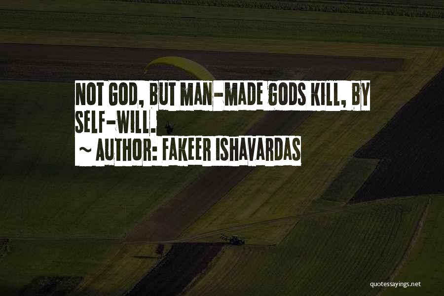 Fakeer Ishavardas Quotes: Not God, But Man-made Gods Kill, By Self-will.