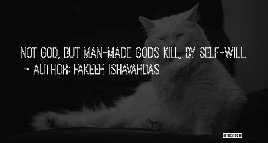 Fakeer Ishavardas Quotes: Not God, But Man-made Gods Kill, By Self-will.