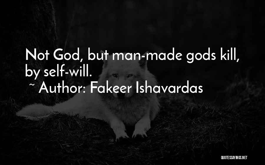 Fakeer Ishavardas Quotes: Not God, But Man-made Gods Kill, By Self-will.