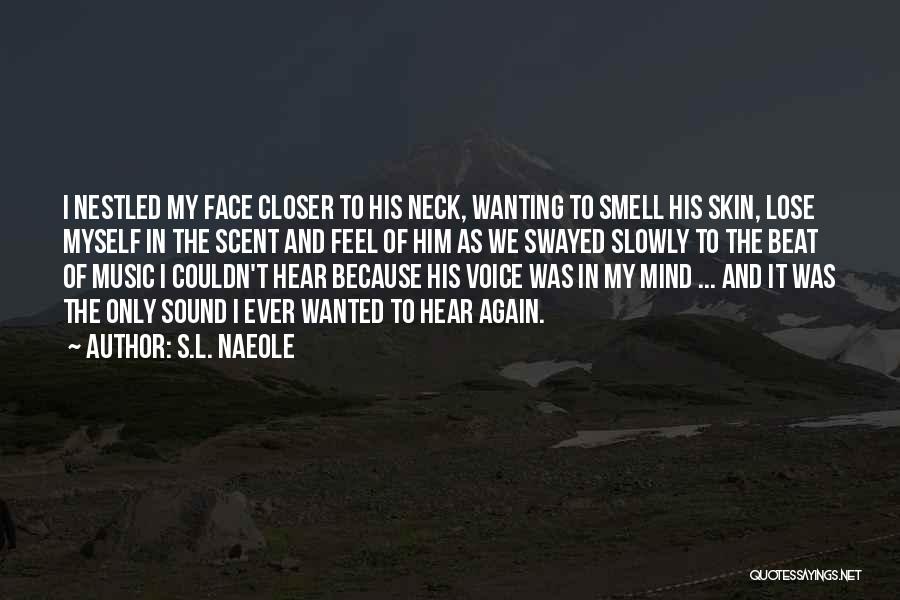 S.L. Naeole Quotes: I Nestled My Face Closer To His Neck, Wanting To Smell His Skin, Lose Myself In The Scent And Feel