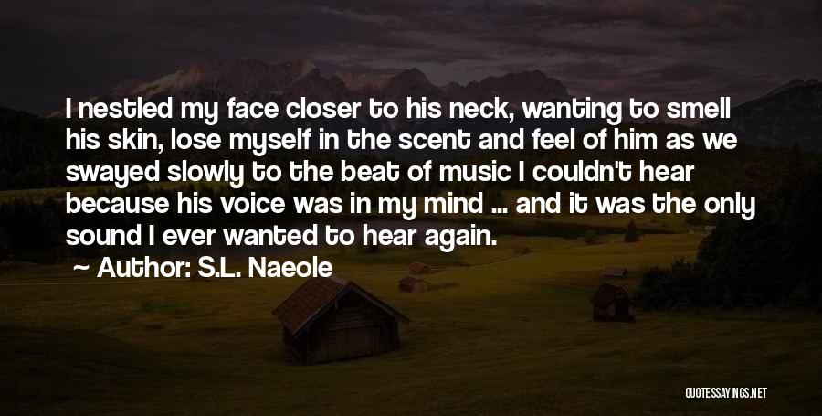 S.L. Naeole Quotes: I Nestled My Face Closer To His Neck, Wanting To Smell His Skin, Lose Myself In The Scent And Feel