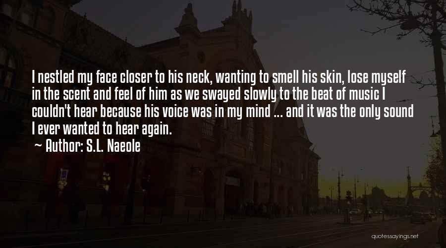 S.L. Naeole Quotes: I Nestled My Face Closer To His Neck, Wanting To Smell His Skin, Lose Myself In The Scent And Feel