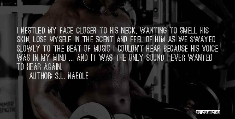 S.L. Naeole Quotes: I Nestled My Face Closer To His Neck, Wanting To Smell His Skin, Lose Myself In The Scent And Feel