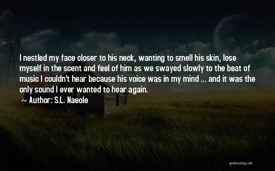 S.L. Naeole Quotes: I Nestled My Face Closer To His Neck, Wanting To Smell His Skin, Lose Myself In The Scent And Feel