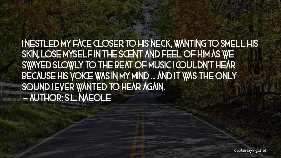 S.L. Naeole Quotes: I Nestled My Face Closer To His Neck, Wanting To Smell His Skin, Lose Myself In The Scent And Feel