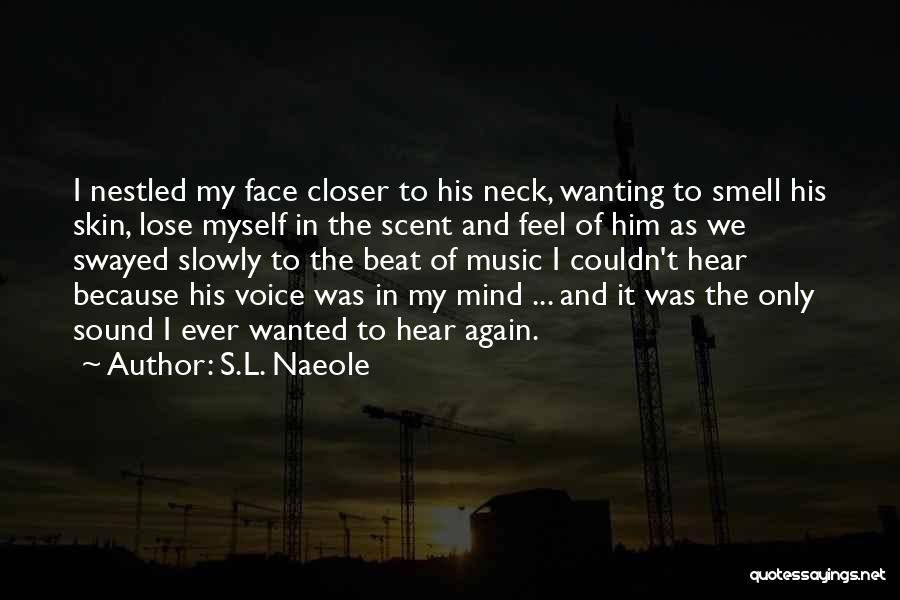 S.L. Naeole Quotes: I Nestled My Face Closer To His Neck, Wanting To Smell His Skin, Lose Myself In The Scent And Feel