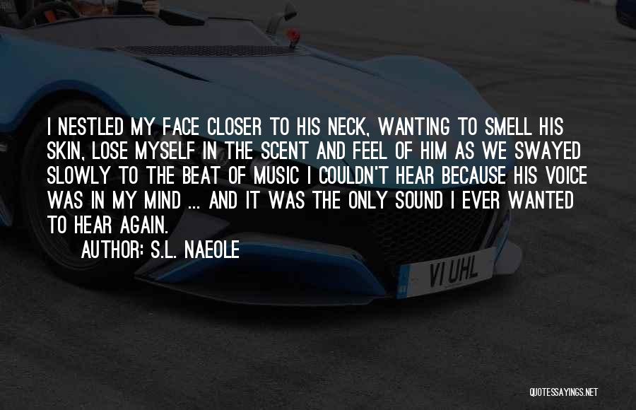 S.L. Naeole Quotes: I Nestled My Face Closer To His Neck, Wanting To Smell His Skin, Lose Myself In The Scent And Feel