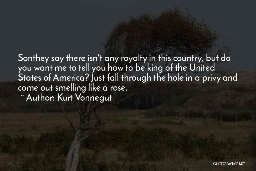 Kurt Vonnegut Quotes: Sonthey Say There Isn't Any Royalty In This Country, But Do You Want Me To Tell You How To Be