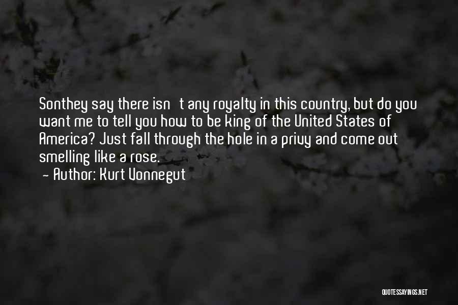 Kurt Vonnegut Quotes: Sonthey Say There Isn't Any Royalty In This Country, But Do You Want Me To Tell You How To Be