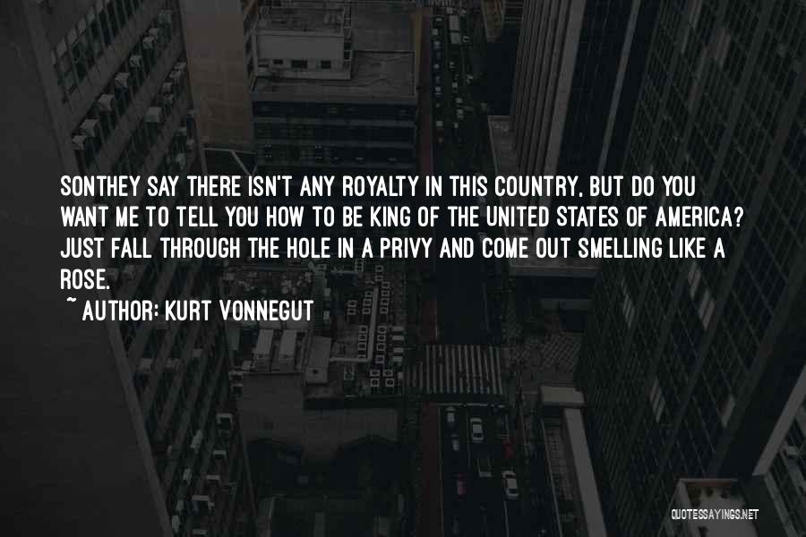 Kurt Vonnegut Quotes: Sonthey Say There Isn't Any Royalty In This Country, But Do You Want Me To Tell You How To Be