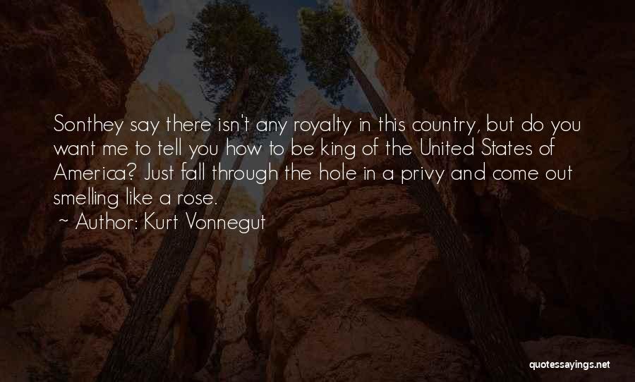 Kurt Vonnegut Quotes: Sonthey Say There Isn't Any Royalty In This Country, But Do You Want Me To Tell You How To Be