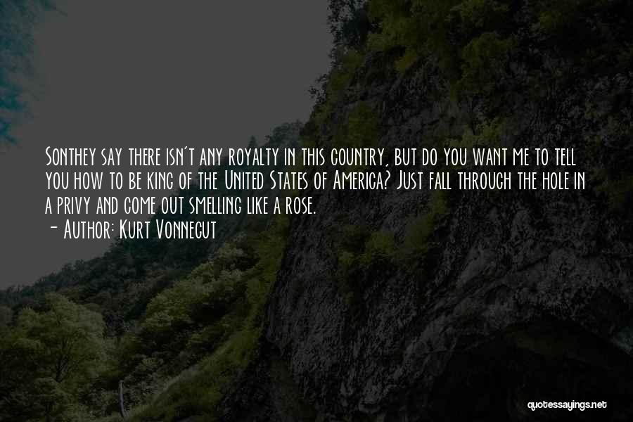 Kurt Vonnegut Quotes: Sonthey Say There Isn't Any Royalty In This Country, But Do You Want Me To Tell You How To Be