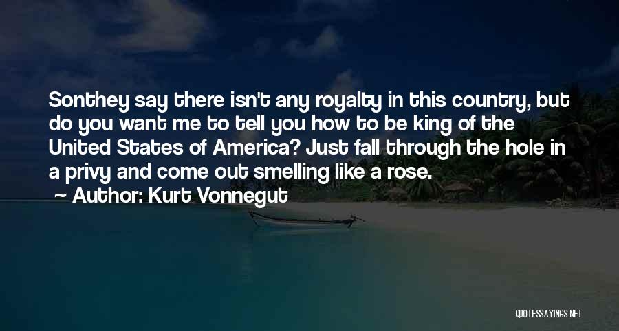 Kurt Vonnegut Quotes: Sonthey Say There Isn't Any Royalty In This Country, But Do You Want Me To Tell You How To Be