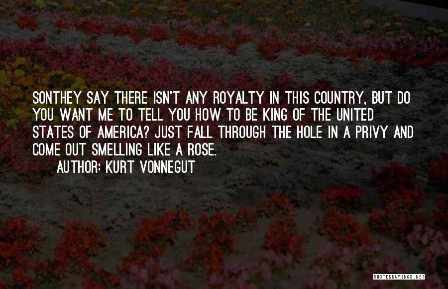 Kurt Vonnegut Quotes: Sonthey Say There Isn't Any Royalty In This Country, But Do You Want Me To Tell You How To Be