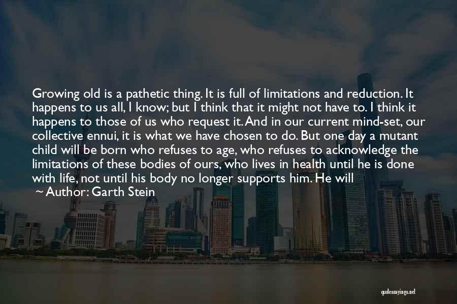 Garth Stein Quotes: Growing Old Is A Pathetic Thing. It Is Full Of Limitations And Reduction. It Happens To Us All, I Know;