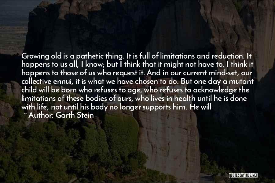 Garth Stein Quotes: Growing Old Is A Pathetic Thing. It Is Full Of Limitations And Reduction. It Happens To Us All, I Know;