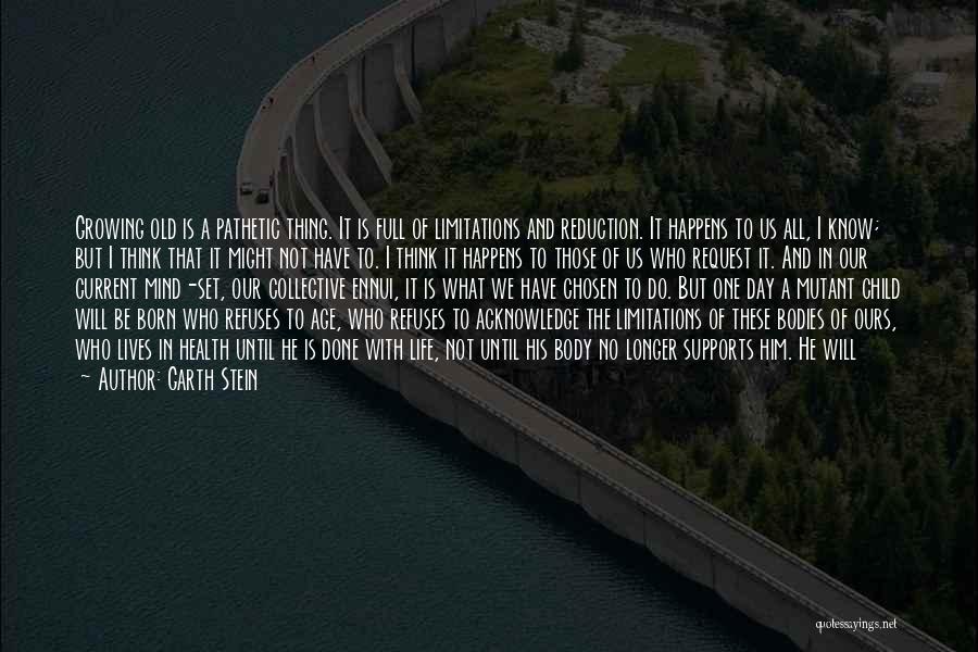 Garth Stein Quotes: Growing Old Is A Pathetic Thing. It Is Full Of Limitations And Reduction. It Happens To Us All, I Know;