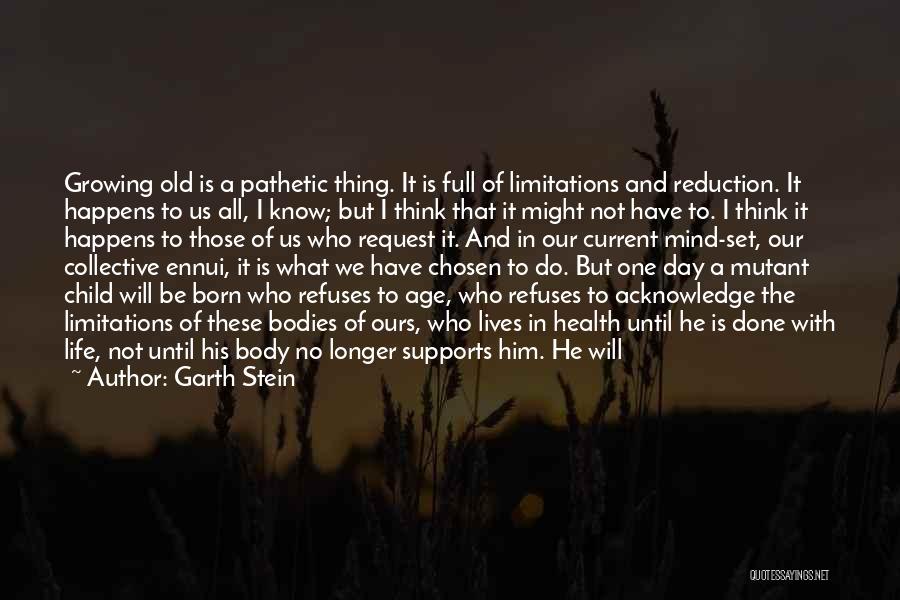 Garth Stein Quotes: Growing Old Is A Pathetic Thing. It Is Full Of Limitations And Reduction. It Happens To Us All, I Know;