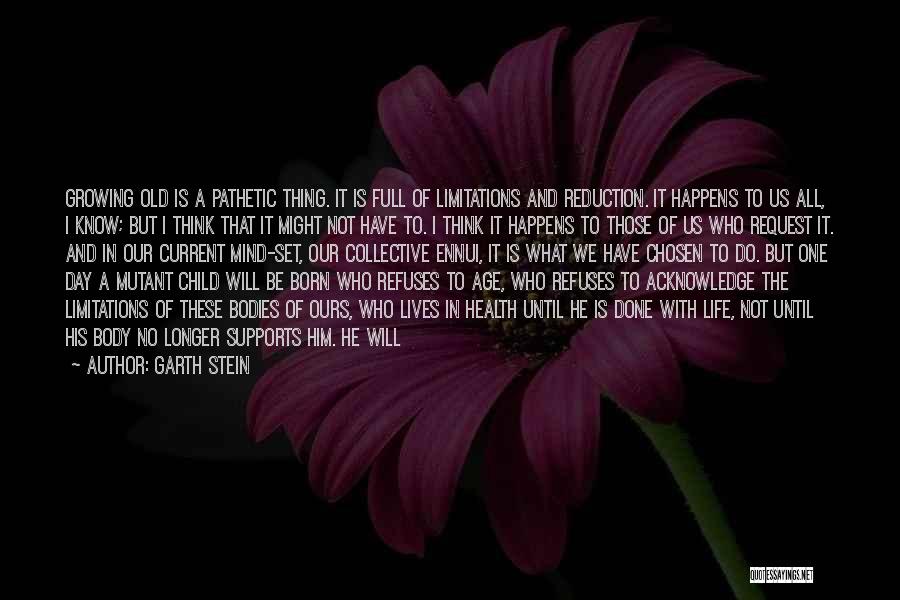 Garth Stein Quotes: Growing Old Is A Pathetic Thing. It Is Full Of Limitations And Reduction. It Happens To Us All, I Know;