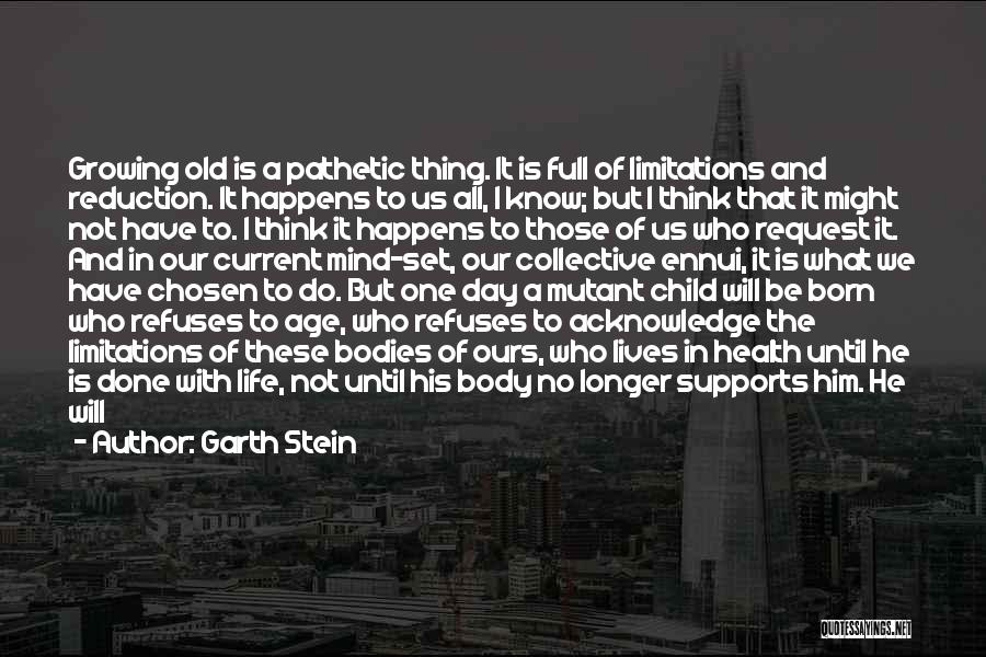 Garth Stein Quotes: Growing Old Is A Pathetic Thing. It Is Full Of Limitations And Reduction. It Happens To Us All, I Know;