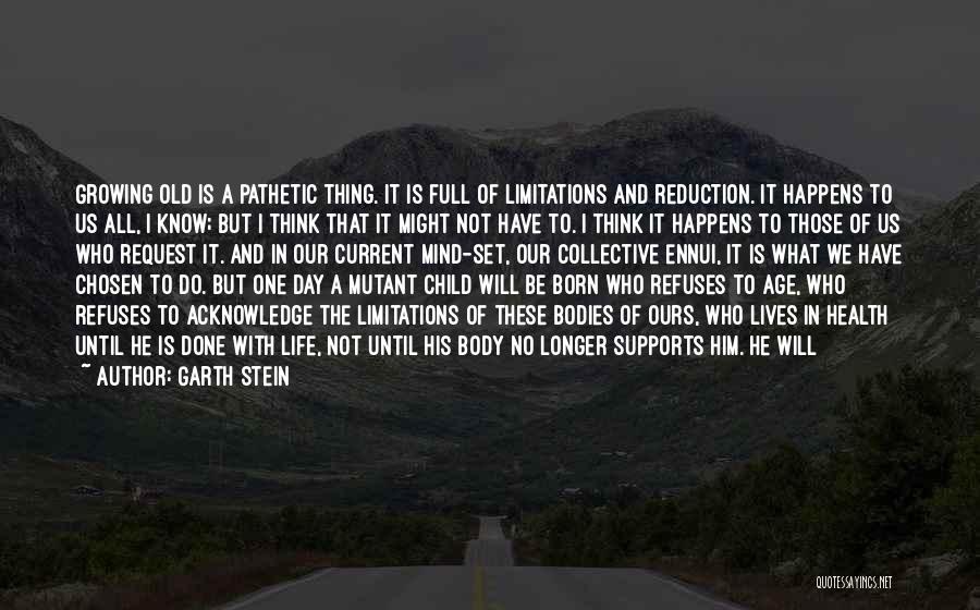 Garth Stein Quotes: Growing Old Is A Pathetic Thing. It Is Full Of Limitations And Reduction. It Happens To Us All, I Know;