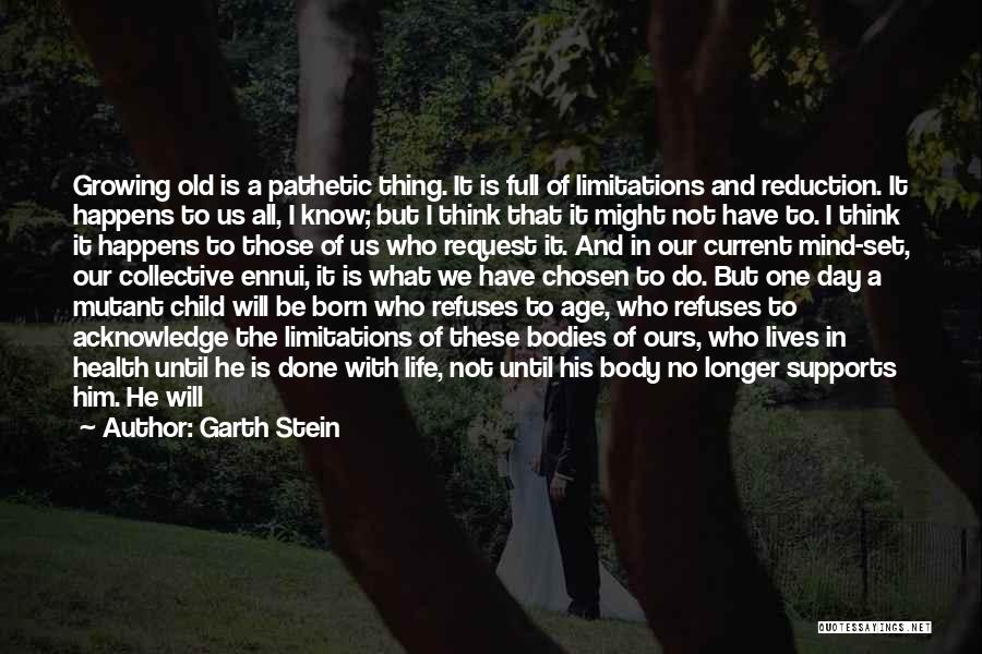 Garth Stein Quotes: Growing Old Is A Pathetic Thing. It Is Full Of Limitations And Reduction. It Happens To Us All, I Know;